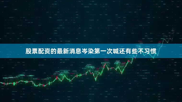 股票配资的最新消息岑染第一次喊还有些不习惯