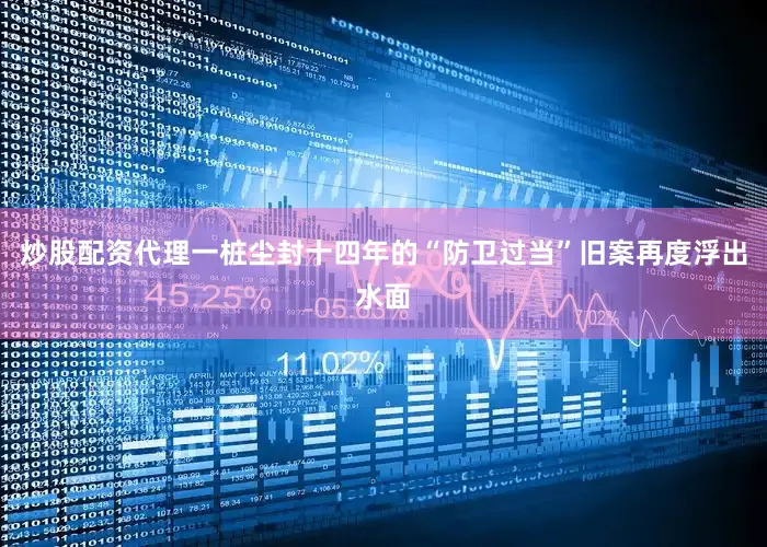 炒股配资代理一桩尘封十四年的“防卫过当”旧案再度浮出水面