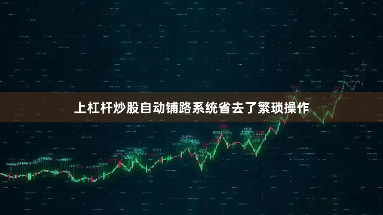上杠杆炒股自动铺路系统省去了繁琐操作