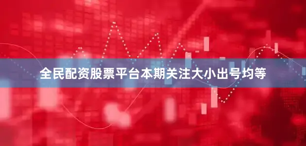 全民配资股票平台本期关注大小出号均等