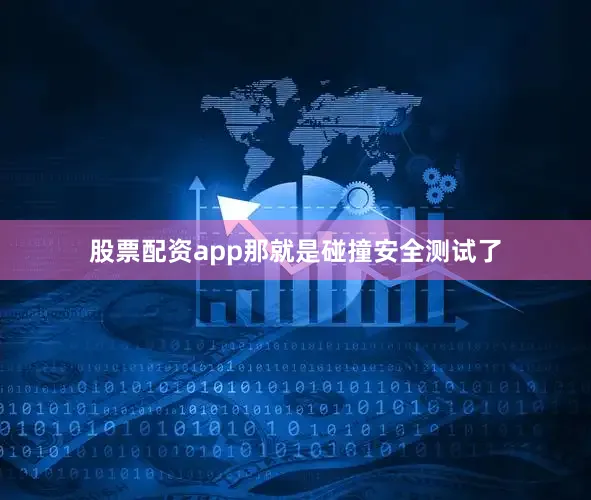 股票配资app那就是碰撞安全测试了