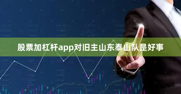 股票加杠杆app对旧主山东泰山队是好事