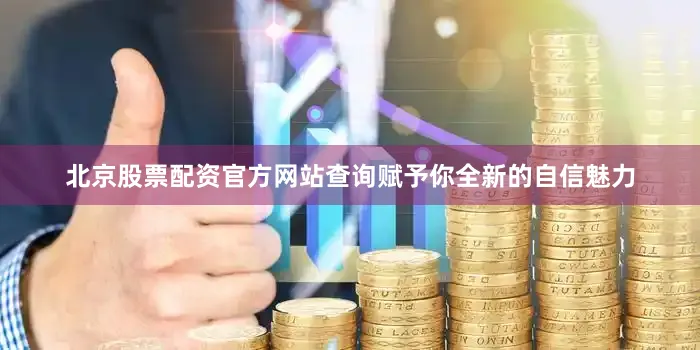 北京股票配资官方网站查询赋予你全新的自信魅力