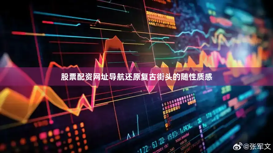 股票配资网址导航还原复古街头的随性质感