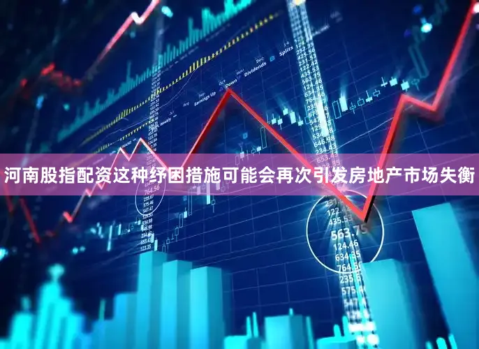 河南股指配资这种纾困措施可能会再次引发房地产市场失衡